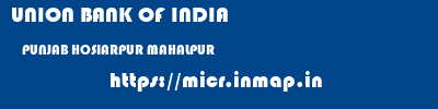 UNION BANK OF INDIA  PUNJAB HOSIARPUR MAHALPUR   micr code
